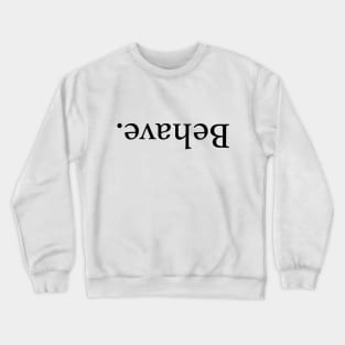 Behave. Crewneck Sweatshirt